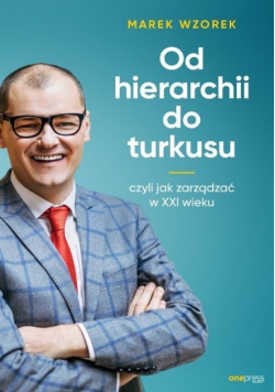 Od hierarchii do turkusu czyli jak zarządzać w XXI wieku