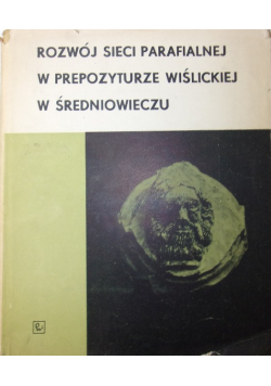 Rozwój sieci parafialnej w prepozyturze Wiślickiej w Średniowieczu