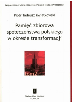 Pamięć zbiorowa społeczeństwa polskiego  w okresie transformacji Tom 2