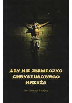 Aby nie zniweczyć Chrystusowego Krzyża