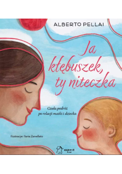 Ja kłębuszek, ty niteczka. Czuła podróż po relacji matki i dziecka