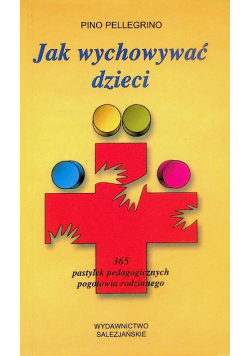 Jak wychowywać dzieci 365 pastylek pedagogicznych pogotowia rodzinnego