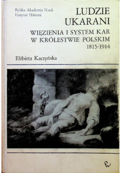 Ludzie ukarani. Więzienia i system kar w Królestwie Polskim 1815-1914