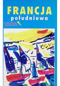 Południowa Francja. Praktyczny przewodnik