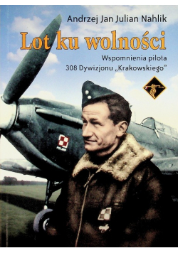 Lot ku wolności Wspomnienia pilota 308 Dywizjonu Krakowskiego
