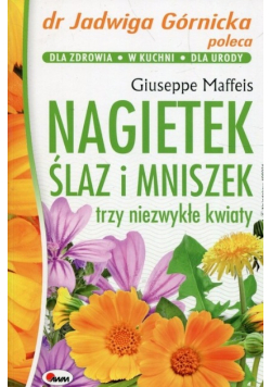 Nagietek ślaz i mniszek trzy niezwykłe kwiaty