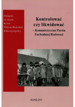 Kontrolować czy likwidować  Komunistyczna Partia Zachodniej Białorusi