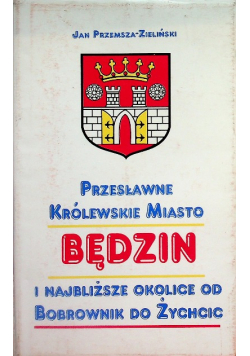 Przesławne królewskie miasto Będzin i najbliższe okolice