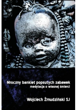 Mroczny bankiet popsutych zabawek medytacja o własnej śmierci