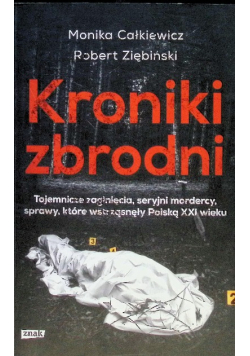 Kroniki zbrodni Tajemnicze zaginięcia, seryjni mordercy, sprawy, które wstrząsnęły Polską XXI wieku