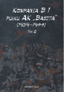 Kompania B1 pułku AK Baszta 1939 - 44 Tom 2