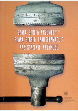 Szara strefa przemocy - szara strefa transformacji? Przestrzenie przymusu
