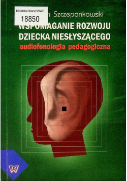 Wspomaganie rozwoju dziecka niesłyszącego audiofonologia pedagogiczna