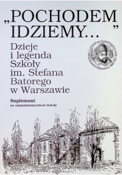 Pochodem idziemy Dzieje i legenda Szkoły im Stefana Batorego w Warszawie