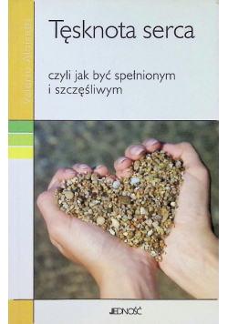 Tęsknota serca czyli jak być spełnionym  i szczęśliwym