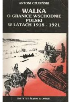 Walka o granice wschodnie Polski w latach 1918 - 1921