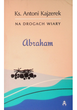 Abraham. Na drogach wiary.