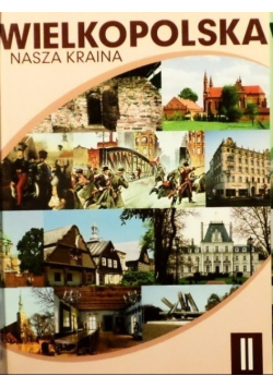 Wielkopolska nasza kraina Tom II