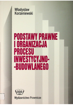 Podstawy prawne i organizacja procesu inwestycyjno budowlanego