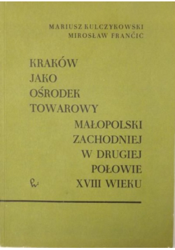 Kraków jako ośrodek towarowy małopolski zachodniej w drugiej połowie XVIII wieku
