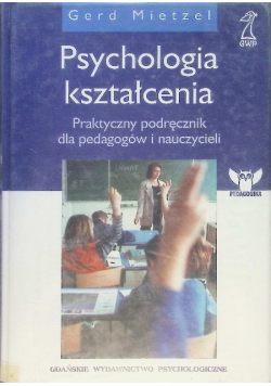 Psychologia kształcenia  praktyczny podręcznik dla pedagogów i nauczycieli