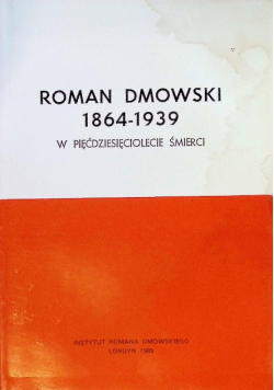 Roman Dmowski 1864 - 1939 w pięćdziesięciolecie śmierci