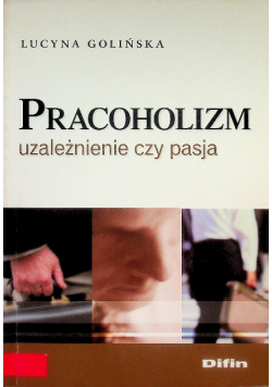 Pracoholizm Uzależnienie czy pasja