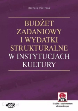 Budżet zadaniowy i wydatki strukturalne w instytucjach kultury z suplementem elektronicznym