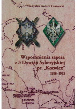 Wspomnienia sapera  z 5 Dywizji Syberyjskiej ps Kotowicz 1918-1921
