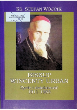Biskup Wincenty Urban Życie i działalność 1911 - 1983