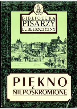 Biblioteka pisarzy Lubelszczyzny piękno nieposkromione