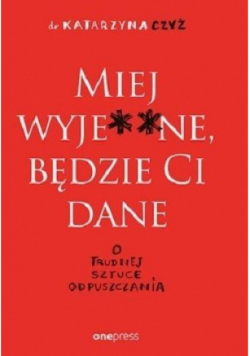 Miej wyje**ne, będzie Ci dane