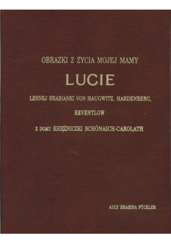 Obrazki z życia mojej mamy Lucie lennej hrabianki von Haugwitz, Hardenberg Reventlow z domu księżniczki Schönaich-Carolath