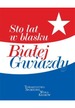 Sto lat w blasku Białej Gwiazdy