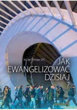 Jak ewangelizować dzisiaj?
