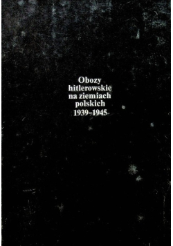 Obozy hitlerowskie na ziemiach polskich 1939 - 1945