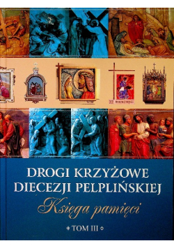Drogi krzyżowe diecezji pelplińskiej księga pamięci Tom III