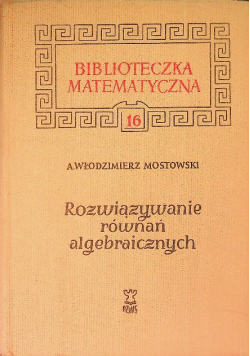 Biblioteka matematyczna Tom 16 Rozwiązywanie równań algebraicznych