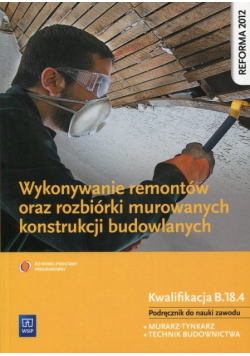 Wykonywanie remontów oraz rozbiórki murowanych konstrukcji budowlanych Podręcznik do nauki zawodu Kwalifikacja B.18.4