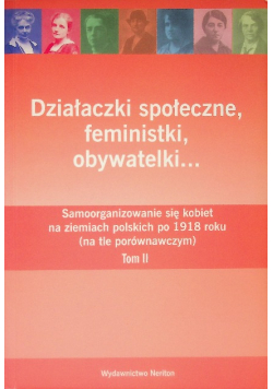 Działaczki społeczne feministki obywatelki Tom II