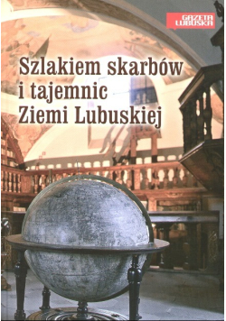 Szlakiem skarbów i tajemnic Ziemi Lubuskiej