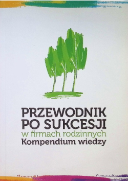 Przewodnik po sukcesji w firmach rodzinnych Kompendium wiedzy