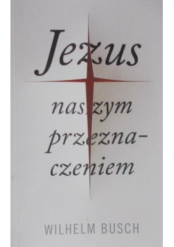 Busch Wilhelm - Jezus naszym przeznaczeniem