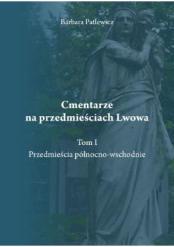 Cmentarze na przedmieściach Lwowa Tom 1 Przedmieścia północno-wschodnie
