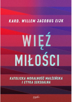 Więź miłości. Katolicka moralność małżeńska i etyka seksualna
