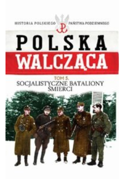 Polska walcząca Tom 5 Socjalistyczne bataliony śmierci