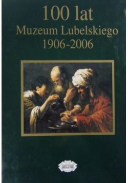 100 lat Muzeum Lubelskiego 1906-2006