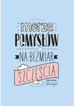 Morze pomysłów na bezmiar szczęścia