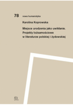 Miejsce urodzenia jako uwikłanie. Projekty tożsamościowe w literaturze polskiej i żydowskiej