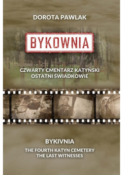 Bykownia. Czwarty Cmentarz Katyński. Ostatni świadkowie